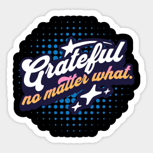 Grateful no matter what. Sticker